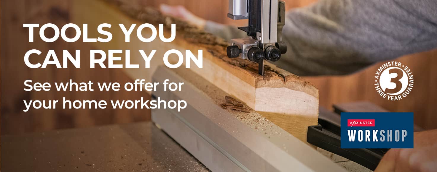 Axminster Workshop - tools you can rely on, see what we offer for your home workshop